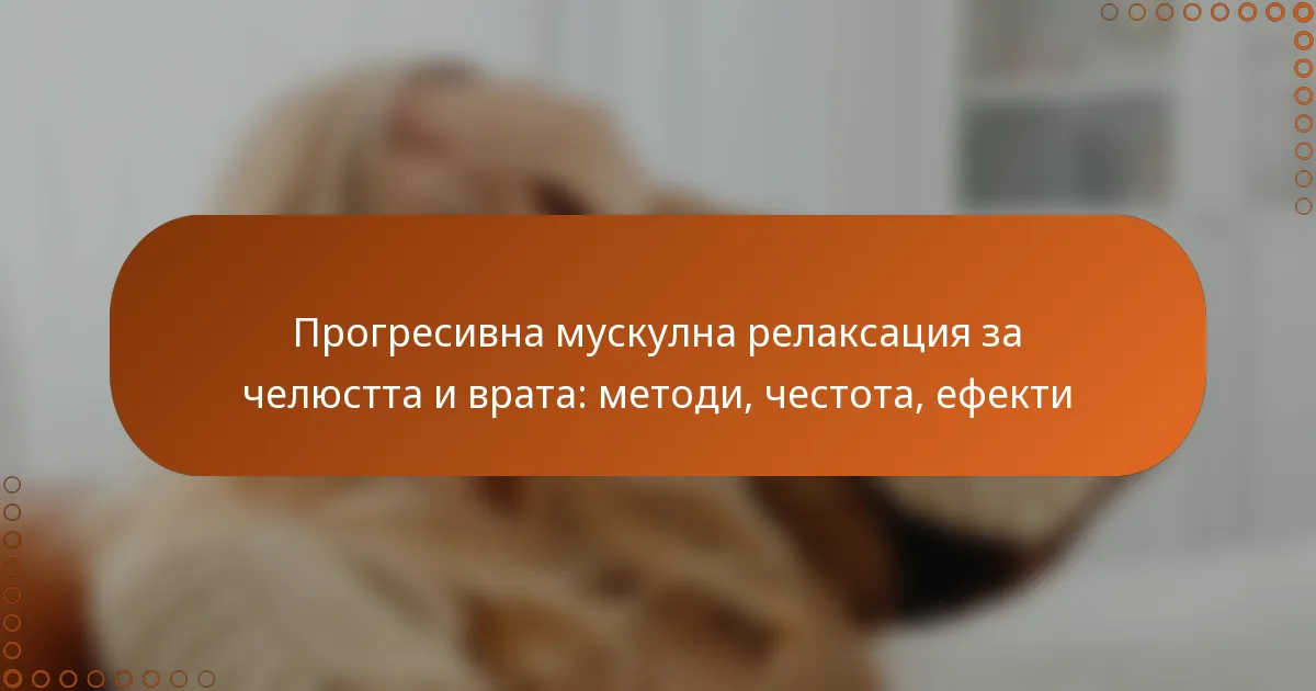 Прогресивна мускулна релаксация за челюстта и врата: методи, честота, ефекти