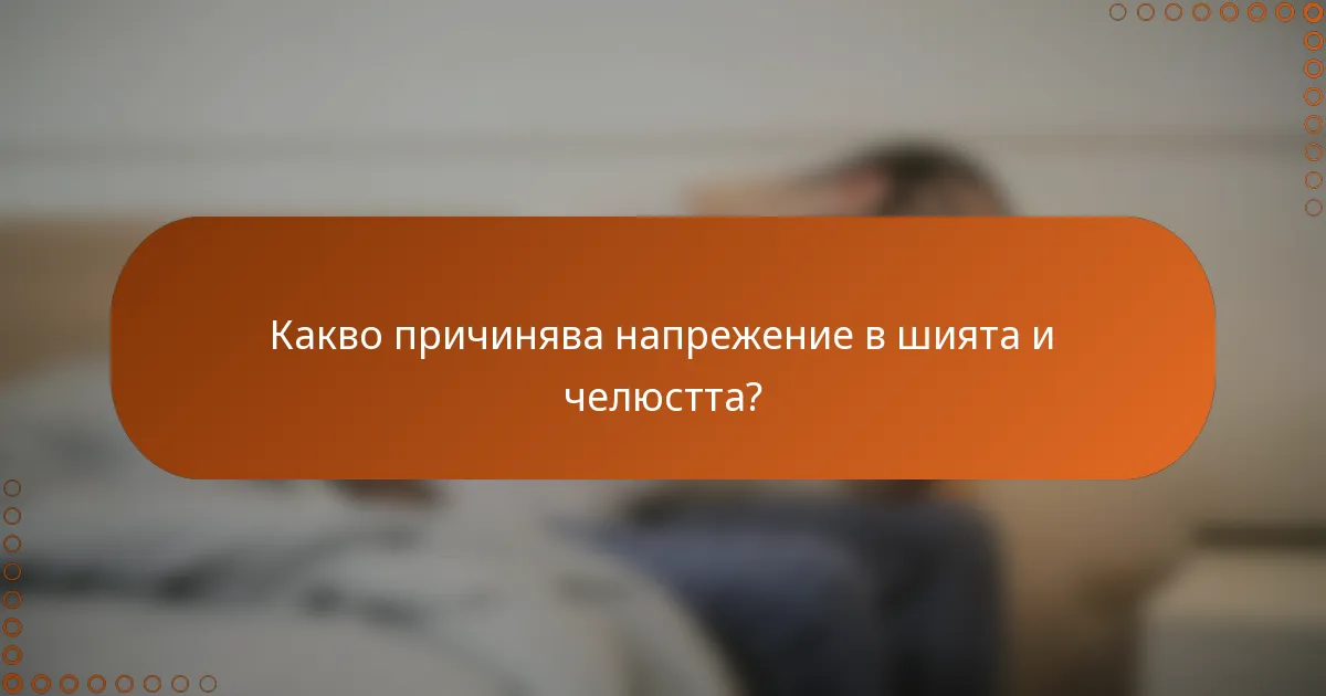Какво причинява напрежение в шията и челюстта?