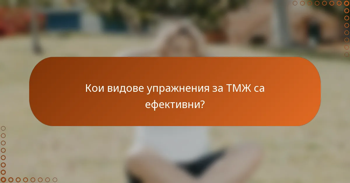 Кои видове упражнения за ТМЖ са ефективни?